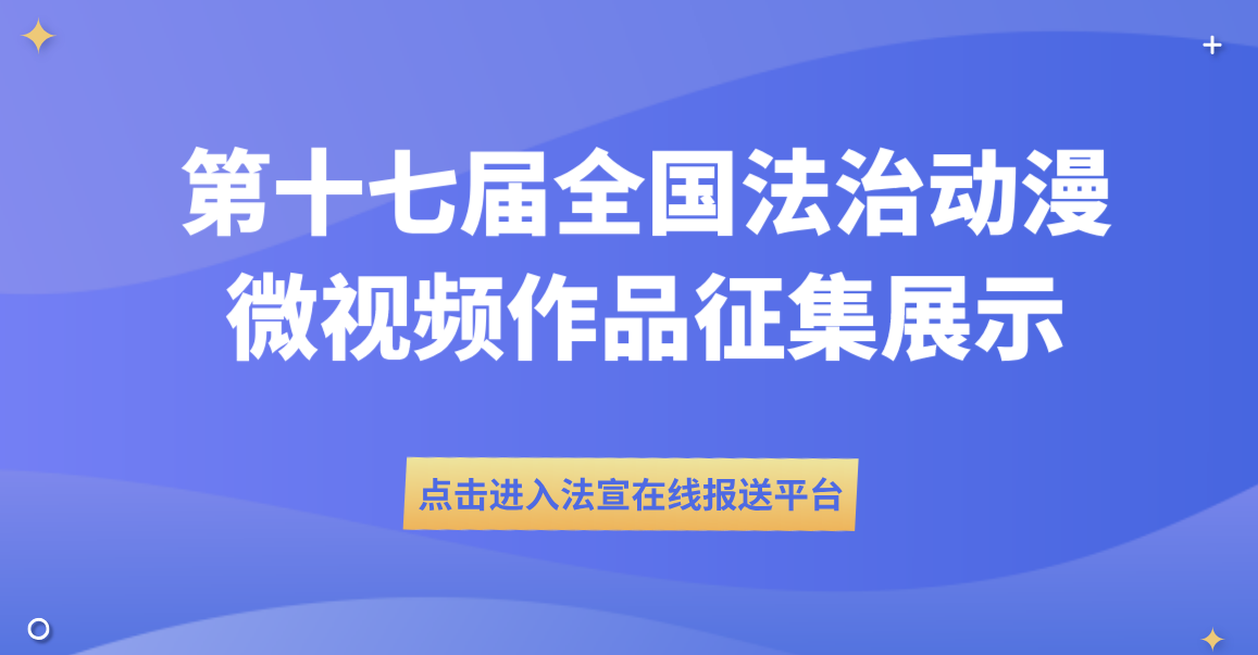 第十七屆全國法治動漫微視(shì)頻作(zuò)品征集展示活動火爆進行中，展示你(nǐ)硬核實力的機會(huì)來(lái)了(le)！